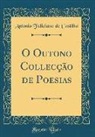 Antonio Feliciano De Castilho - O Outono Collecção de Poesias (Classic Reprint)