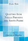 Vincenzo di Tergolina - Quattro Anni Nelle Prigioni del Santo Padre (Classic Reprint)