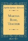 Matilda Betham-Edwards - Martha Rose, Teacher (Classic Reprint)