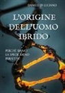 Daniele Di Luciano - L'origine dell'uomo ibrido. Perché siamo la specie meno perfetta?