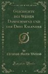 Christoph Martin Wieland - Geschichte des Weisen Danischmend und der Drey Kalender (Classic Reprint)