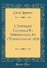Clovis Lamarre - L'Amérique Centrale Et Méridionale, Et l'Exposition de 1878 (Classic Reprint)
