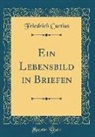 Friedrich Curtius - Ein Lebensbild in Briefen (Classic Reprint)