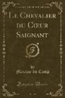 Maxime Du Camp - Le Chevalier du Coeur Saignant (Classic Reprint)