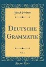 Jacob Grimm - Deutsche Grammatik, Vol. 1 (Classic Reprint)