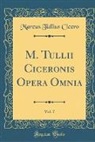 Marcus Tullius Cicero - M. Tullii Ciceronis Opera Omnia, Vol. 7 (Classic Reprint)