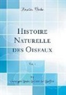 Georges Louis Leclerc de Buffon - Histoire Naturelle des Oiseaux, Vol. 1 (Classic Reprint)