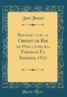 John Foster - Rapport Sur Le Chemin de Fer de Phillipsburg, Farnham Et Yamaska, 1872 (Classic Reprint)
