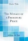 William H. Taft - The Menace of a Premature Peace (Classic Reprint)