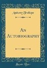 Anthony Trollope - An Autobiography (Classic Reprint)
