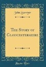 John Sawyer - The Story of Gloucestershire (Classic Reprint)