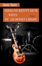 Beate Baum - Niemand kennt dich, wenn du am Boden liegst