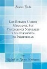 Rafael de Zayas Enríquez - Los Estados Unidos Mexicanos, Sus Condiciones Naturales y Sus Elementos de Prosperidad (Classic Reprint)