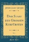 Johann Gustav Droysen - Der Staat des Großen Kurfürsten, Vol. 1 (Classic Reprint)