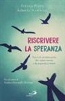Roberta Invernizzi, Antonio Piotti - Riscrivere la speranza. Storia di un'adolescente che voleva morire e ha imparato a volare