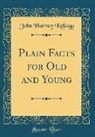 John Harvey Kellogg - Plain Facts for Old and Young (Classic Reprint)
