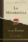 Niccolò Machiavelli - La Mandragola (Classic Reprint)