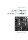 Bernard Bougeault - La maison de verre d'Amiens