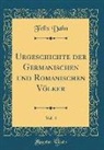 Felix Dahn - Urgeschichte der Germanischen und Romanischen Völker, Vol. 4 (Classic Reprint)