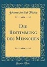 Johann Gottlieb Fichte - Die Bestimmung des Menschen (Classic Reprint)