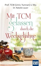 Dr. Natalie Lauer, Natalie Lauer, Natalie (Dr Lauer, Prof. TCM (Univ. Yunnan) Li Wu, TCM (Univ. Yunnan) Li Wu, Li Wu... - Mit TCM gelassen durch die Wechseljahre