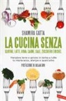 Shamira Gatta - La cucina senza glutine, latte, uova, carne, sale, zucchero e nichel. Mangiare bene e goloso in barba a tutte le intolleranze, allergie e quant'altro