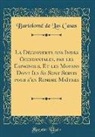 Bartolomé De Las Casas - La Découverte des Indes Occidentales, par les Espagnols, Et les Moyens Dont Ils Se Sont Servis pour s'en Rendre Maîtres (Classic Reprint)