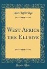 Alan Lethbridge - West Africa the Elusive (Classic Reprint)