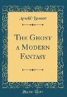Arnold Bennett - The Ghost a Modern Fantasy (Classic Reprint)