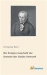 Immanuel Kant - Die Religion innerhalb der Grenzen der bloßen Vernunft