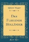 Richard Wagner - Der Fliegende Holländer (Classic Reprint)