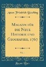 Anton Friedrich Büsching - Magazin für die Neue Historie und Geographie, 1767, Vol. 1 (Classic Reprint)