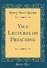 Henry Ward Beecher - Yale Lectures on Preaching (Classic Reprint)
