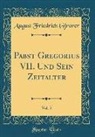 August Friedrich Gfrörer - Pabst Gregorius VII. Und Sein Zeitalter, Vol. 5 (Classic Reprint)