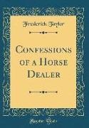 Frederick Taylor - Confessions of a Horse Dealer (Classic Reprint)