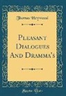 Thomas Heywood - Pleasant Dialogues And Dramma's (Classic Reprint)