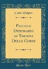 Carlo Volpini - Piccolo Dizionario di Termini Delle Corse (Classic Reprint)