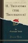 Giuseppe Verdi - IL Trovatore (the Troubadour) (Classic Reprint)