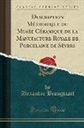 Alexandre Brongniart - Description Méthodique du Musée Céramique de la Manufacture Royale de Porcelaine de Sèvres (Classic Reprint)