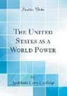 Archibald Cary Coolidge - The United States as a World Power (Classic Reprint)