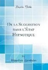 Hippolyte Bernheim - de la Suggestion Dans L'État Hypnotique (Classic Reprint)