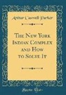 Arthur Caswell Parker - The New York Indian Complex and How to Solve It (Classic Reprint)