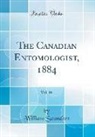 William Saunders - The Canadian Entomologist, 1884, Vol. 16 (Classic Reprint)