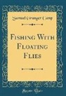 Samuel Granger Camp - Fishing With Floating Flies (Classic Reprint)