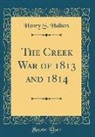Henry S. Halbert - The Creek War of 1813 and 1814 (Classic Reprint)