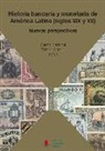Carlos Marichal - Historia bancaria y monetaria de América Latina, siglos XIX y XX : nuevas perspectivas