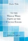 Unknown Author - To the Whole Whig Party of the United States (Classic Reprint)