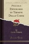 Carlo Volpini - Piccolo Dizionario di Termini Delle Corse (Classic Reprint)