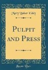 Mary Baker Eddy - Pulpit and Press (Classic Reprint)