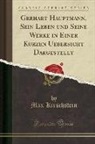 Max Kirschstein - Gerhart Hauptmann, Sein Leben und Seine Werke in Einer Kurzen Uebersicht Dargestellt (Classic Reprint)